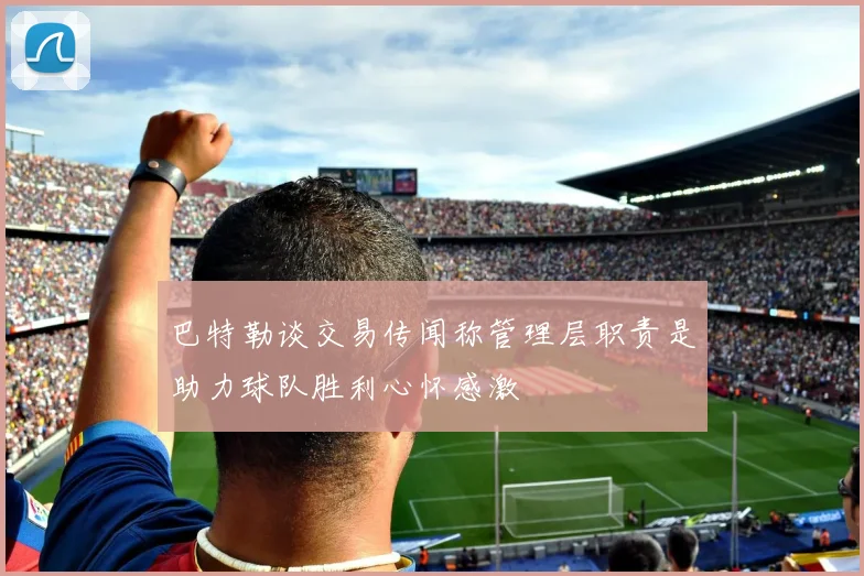 巴特勒谈交易传闻称管理层职责是助力球队胜利心怀感激